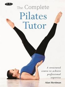 The Complete Pilates Tutor: A structured course to achieve professional expertise (The Complete Tutors)