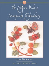 The Complete Book of Stumpwork Embroidery (Milner Craft Series)