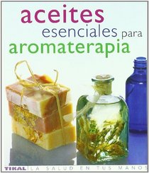 Aceites esenciales para aromaterapia/ The Illustrated Encyclopedia of Essential Oils: Diccionario Completo Del Uso De Aceites Esenciales En Aromaterapia ... Health in Your Hands) (Spanish Edition)