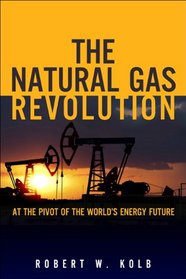 The Natural Gas Revolution: At the Pivot of the World's Energy Future
