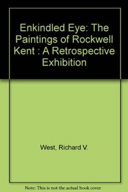 Enkindled Eye: The Paintings of Rockwell Kent : A Retrospective Exhibition