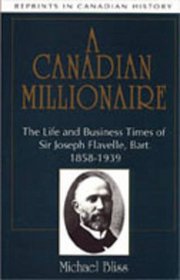 A Canadian Millionaire: The Life and Business Times of Sir Joseph Flavelle, Bart., 1858-1939 (Reprints in Canadian History)