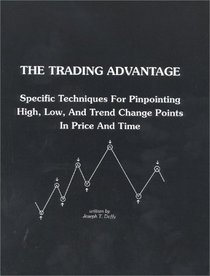 The Trading Advantage : Specific Techniques for Pinpointing High, Low, and Trend Change Points in Price and Time