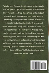 Waffle Iron Cooking - Delicious and Instant Waffle Iron Recipes to Try!: Some of these Waffle Recipes have Never Been Tried Before