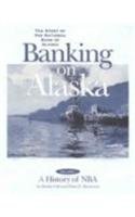 Banking on Alaska : The Story of the National Bank of Alaska (Elmer's Memoirs, Volumes 1 & 2)