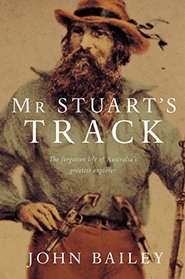 Mr. Stuart's Track: The Forgotten Life of Australia's Greatest Explorer