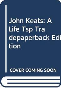 John Keats: A Life Tsp Tradepaperback Edition
