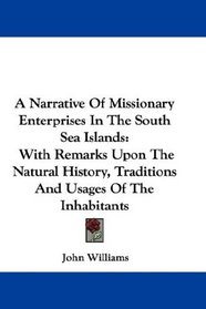 A Narrative Of Missionary Enterprises In The South Sea Islands: With Remarks Upon The Natural History, Traditions And Usages Of The Inhabitants