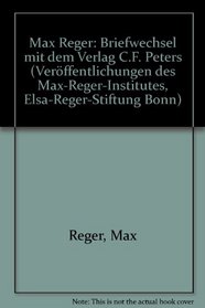 Max Reger: Briefwechsel mit dem Verlag C.F. Peters (Veroffentlichungen des Max-Reger-Institutes, Elsa-Reger-Stiftung Bonn) (German Edition)