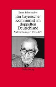 Ernst Schumacher - Ein bayerischer Kommunist im doppelten Deutschland