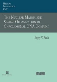 The Nuclear Matrix  Special Organization of Chromosomal DNA Domains (Molecular Biology Intelligence Unit)