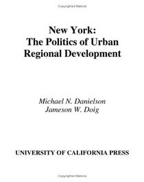 New York: The Politics of Urban Regional Development (Publication of the Franklin K. Lane Memorial Fund, Institute of Governmental Studies, University of California, Berkeley)