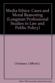 Media Ethics: Cases and Moral Reasoning (Longman Professional Studies in Law and Public Policy)