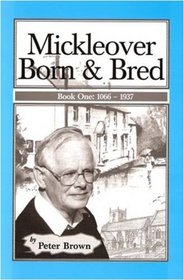 Mickleover Born and Bred: 1066-1937 Bk. 1