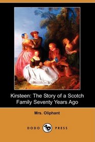 Kirsteen: The Story of a Scotch Family Seventy Years Ago (Dodo Press)