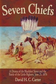 Seven Chiefs: A Drama of the Blackfeet Sioux and the Battle of the Little Bighorn, June 25, 1876