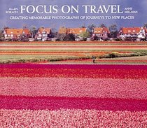 Focus on Travel: Photographing Memorable Pictures of Journeys to New Places