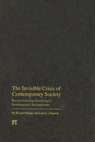 Invisible Crisis of Contemporary Society: Reconstructing Sociology's Fundamental Assumptions. (Advancing the Sociological Imagination)