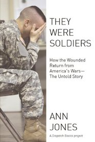 They Were Soldiers: How the Wounded Return from America's Wars: The Untold Story