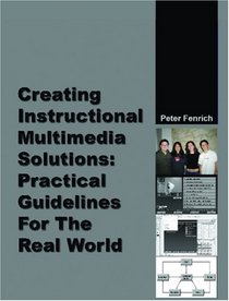 Creating Instructional Multimedia Solutions: Practical Guidelines for the Real World