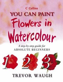 You Can Paint Flowers in Watercolour (Collins You Can Paint)