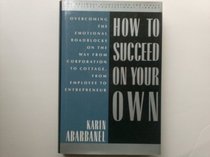 How to Succeed on Your Own: Overcoming the Emotional Roadblocks on the Way from Corporation to Cottage, from Employee to Entrepreneur (National Association for Female Executives Library)