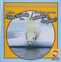 What Polar Animals Eat/ Que Comen Los Animales De Los Polos?: Que Comen Los Animales De Los Polos? (Nature's Food Chains/ Las Cadenas Alimentarias En La Naturaleza) (Spanish Edition)