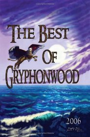 The Best Of Gryphonwood 2006: A Gryphonwood Anthology