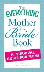 The Everything Mother of the Bride Book: A Survival Guide for Mom!