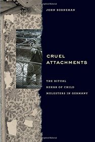 Cruel Attachments: The Ritual Rehab of Child Molesters in Germany