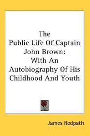 The Public Life Of Captain John Brown: With An Autobiography Of His Childhood And Youth