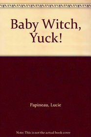 Baby Witch, Yuck!