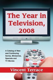 The Year in Television, 2008: A Catalog of New and Continuing Series, Miniseries, Specials and TV Movies