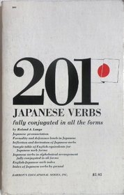 201 Japanese Verbs Fully Described in All Inflections Moods, Aspects, and Formality Levels