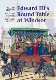 Edward III's Round Table at Windsor: The House of the Round Table and the Windsor Festival of 1344 (Arthurian Studies)