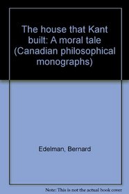 The house that Kant built: A moral tale (Canadian philosophical monographs)