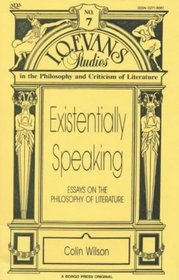 Existentially Speaking: Essays on Philosophy of Literature (I. O. Evans Studies in the Philosophy and Criticism of Literature)