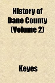 History of Dane County (Volume 2)