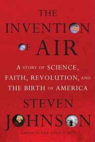 The Invention of Air: A Story Of Science, Faith, Revolution, And The Birth Of America