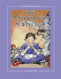 The Mary Frances Sewing Book 100th Anniversary Edition: A Children's Story-Instruction Sewing Book with Doll Clothes Patterns for American Girl and Other 18-inch Dolls