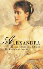 Alexandra. Die letzte Zarin von Ruland - Ihr Leben und ihre Zeit.