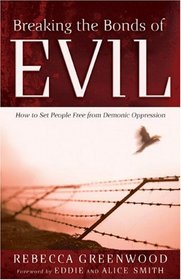 Breaking the Bonds of Evil: How to Set People Free from Demonic Oppression