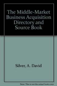 The Middle-Market Business Acquisition Directory and Source Book