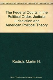 The Federal Courts in the Political Order: Judicial Jurisdiction and American Political Theory