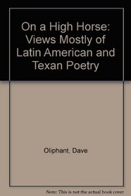 On a High Horse: Views Mostly of Latin American and Texan Poetry