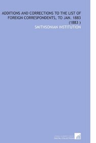 Additions and Corrections to the List of Foreign Correspondents, to Jan. 1883 (1883 )