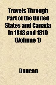 Travels Through Part of the United States and Canada in 1818 and 1819 (Volume 1)