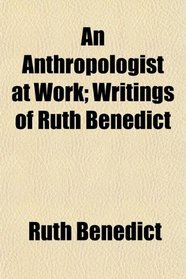 An Anthropologist at Work; Writings of Ruth Benedict