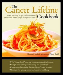 The Cancer Lifeline Cookbook: Good Nutrition, Recipes, and Resources to Optimize the Lives of People Living with Cancer