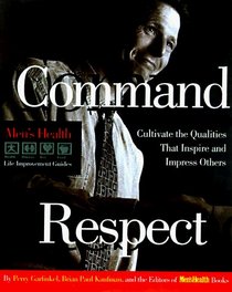 Command Respect: Cultivate the Qualities That Inspire and Impress Others (Men's Health Life Improvement Guides)